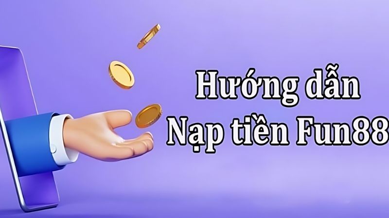 Hướng dẫn Nạp Tiền Fun88 - Cách Để Tham Gia Trò Chơi Một Cách Dễ Dàng