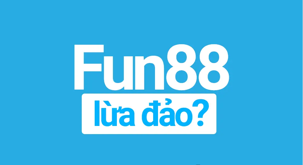 Tin đồn Fun88 lừa đảo - Khám phá thực hư và sự thật đằng sau